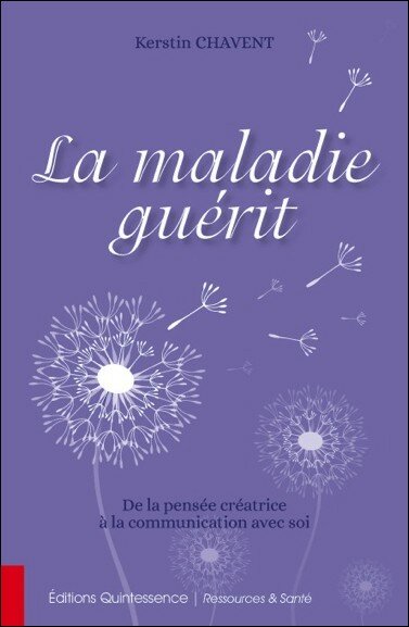 La maladie guérit - De la pensée créatrice à la communication avec soi